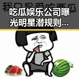 吃瓜娱乐公司曝光明星潜规则引热议 娘娘的瓜民热情追捧明星翻车真相