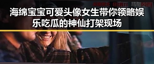 海绵宝宝可爱头像女生带你领略娱乐吃瓜的神仙打架现场