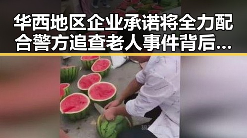 华西地区企业承诺将全力配合警方追查老人事件背后真相引发社会关注