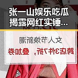 张一山娱乐吃瓜揭露网红实锤引发极限挑战暂停事件